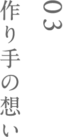 03 作り手の想い